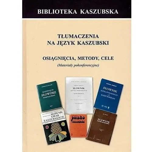 Tłumaczenia na język kaszubski. Osiągnięcia, metody, cele (materiały pokonferencyjne)