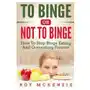 To Binge Or Not To Binge: How To Stop Binge Eating And Over Eating Forever Sklep on-line