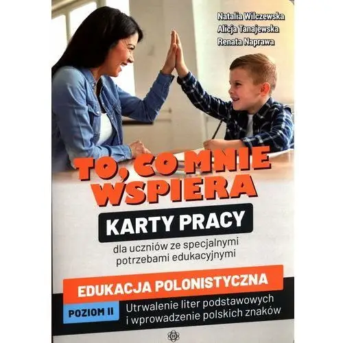 To, co mnie wspiera. Edukacja polonistyczna. Karty pracy dla uczniów ze specjalnymi potrzebami edukacyjnymi. Poziom 2