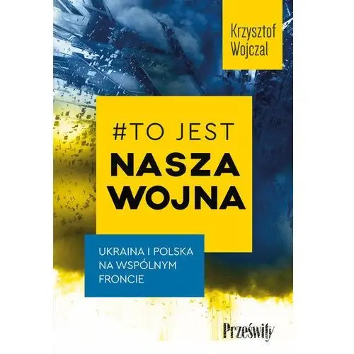 #To jest nasza wojna. Ukraina i Polska na wspólnym froncie