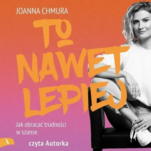 To nawet lepiej. Jak obracać trudności w szanse