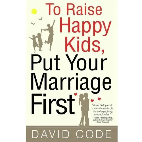 To Raise Happy Kids, Put Your Marriage First