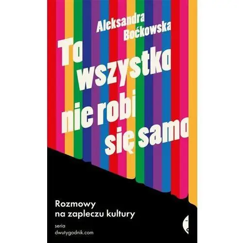 To wszystko nie robi się samo. Rozmowy na zapleczu kultury