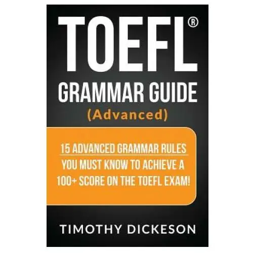 TOEFL Grammar Guide (Advanced): 15 Advanced Grammar Rules You Must Know to Achieve a 100+ Score on the TOEFL Exam