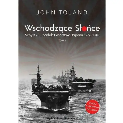 Wschodzące słońce. schyłek i upadek cesarstwa japonii 1936-1945. tom 1