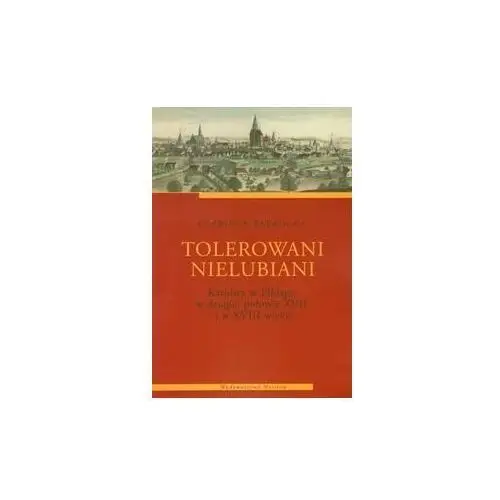 Tolerowani nielubiani. Katolicy w Elblągu w drugiej połowie XVIIi w XVIII wieku