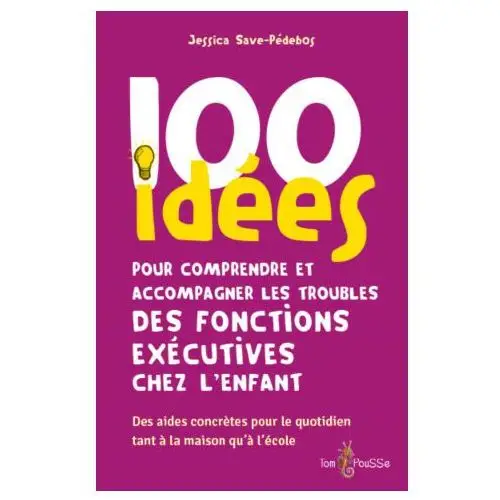 100 idees pour comprendre et accompagner les troubles des fonctions executives chez l'enfant Tom pousse