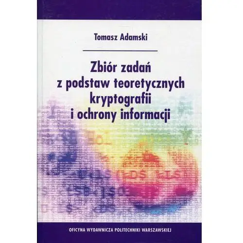 Zbiór zadań z podstaw teoretycznych kryptografii i ochrony informacji Tomasz adamski