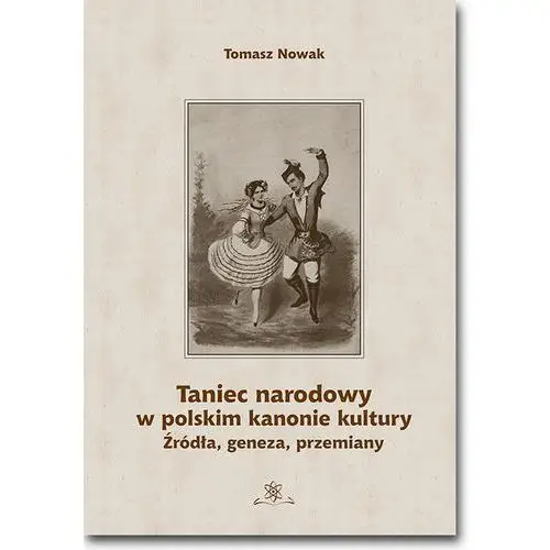 Taniec narodowy w polskim kanonie kultury. źródła, geneza, przemiany, AZ#2CC1B266EB/DL-ebwm/pdf