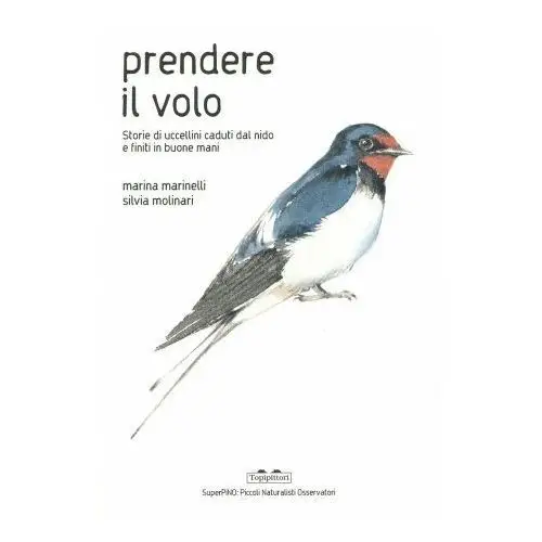 Topipittori Prendere il volo. storie di uccellini caduti dal nido e finiti in buone mani