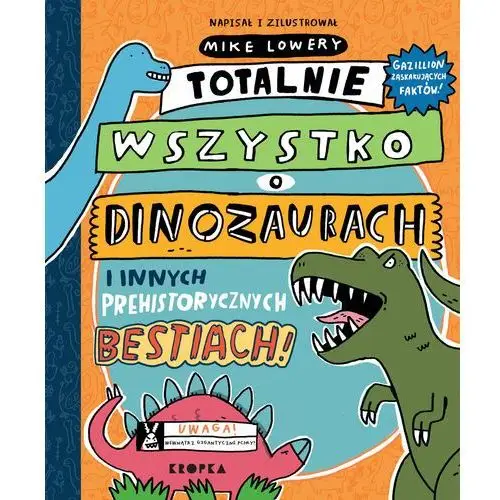 Totalnie wszystko o dinozaurach i innych prehistorycznych bestiach