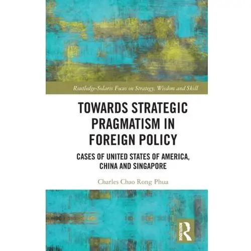 Towards Strategic Pragmatism in Foreign Policy Phua, Charles Chao Rong