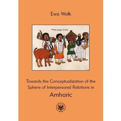 Towards the conceptualization of the sphere of interpersonal relations in amharic Wydawnictwa uniwersytetu warszawskiego