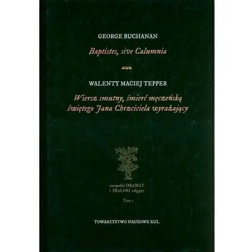 Baptistes, sive calumnia wiersz smutny, śmierć męczeńską świętego jana chrzciciela wyrażający Towarzystwo naukowe kul