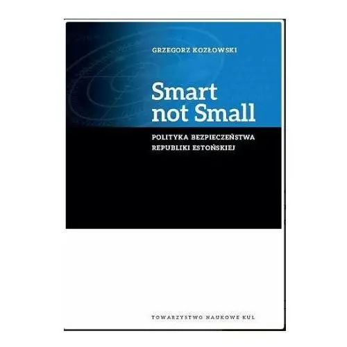 Smart not small. polityka bezpieczeństwa republiki estońskiej Towarzystwo naukowe kul