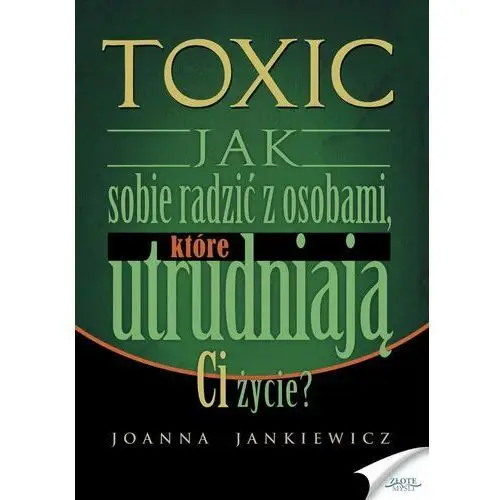 Toxic. Jak sobie radzić z osobami, które utrudniają ci życie?