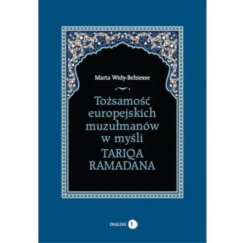 Tożsamość europejskich muzułmanów w myśli tariqa ramadana Wydawnictwo akademickie dialog