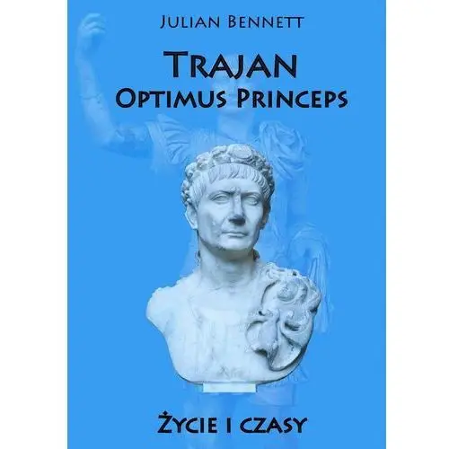 Trajan Optimus Princeps. Życie i czasy