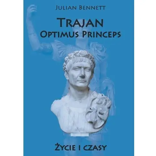 Trajan Optimus Princeps. Życie i czasy