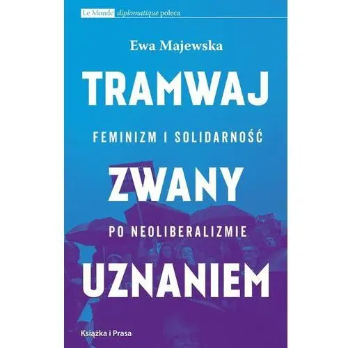 Tramwaj zwany uznaniem. Feminizm i solidarność po neoliberalizmie