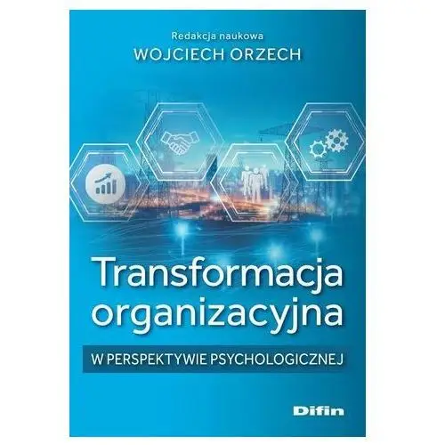 Transformacja organizacyjna w perspektywie.. Wojciech Orzech redakcja naukowa
