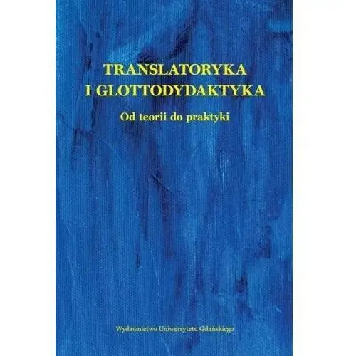 Translatoryka i glottodydaktyka. Od teorii do