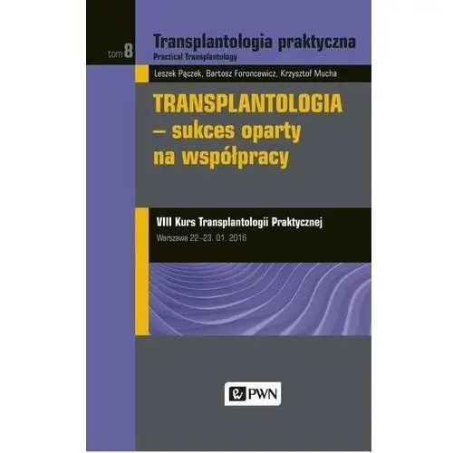 Transplantologia praktyczna. Tom 8. Transplantologia. Sukces oparty na współpracy