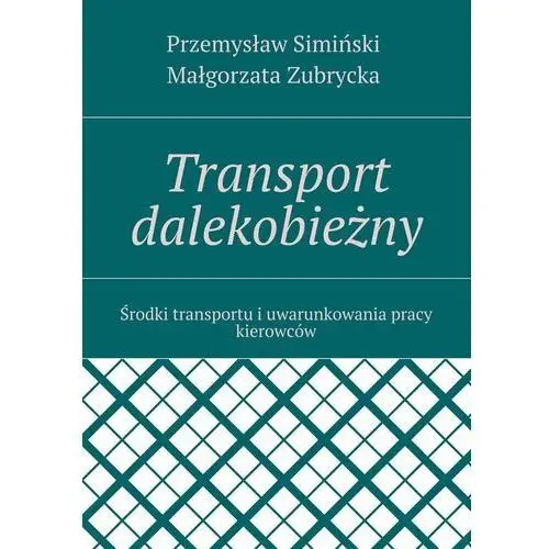 Transport dalekobieżny. Środki transportu i uwarunkowania pracy kierowców