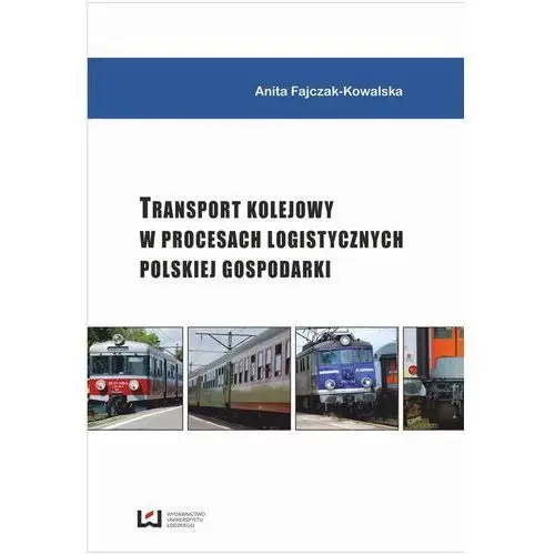 Transport kolejowy w procesach logistycznych polskiej gospodarki Wydawnictwo uniwersytetu łódzkiego
