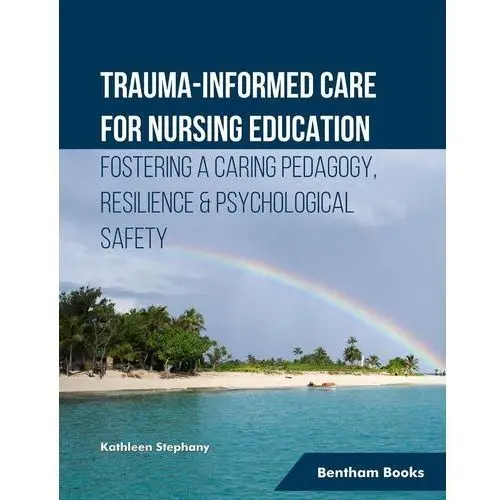 Trauma-informed Care for Nursing Education Fostering a Caring Pedagogy, Resilience & Psychological Safety