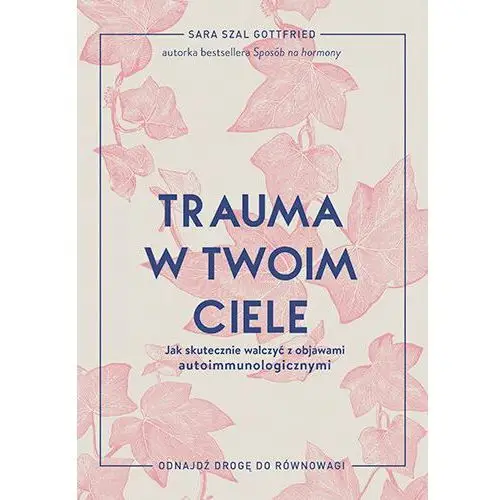 Trauma w twoim ciele. Jak skutecznie walczyć z objawami autoimmunologicznymi