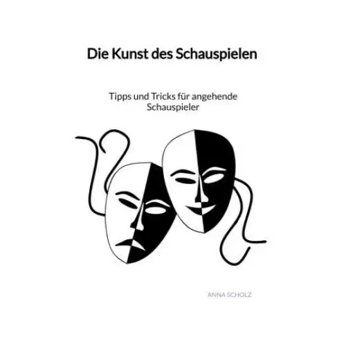 Die kunst des schauspielen - tipps und tricks für angehende schauspieler Tredition