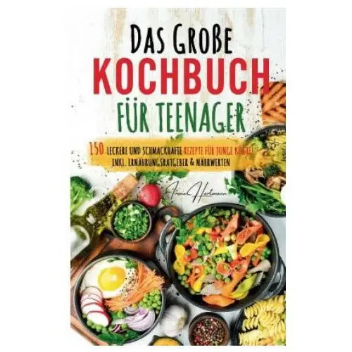 Kochspaß für Teenager: Erobert die Küche! Das ultimative Anfänger-Kochbuch für Teenager