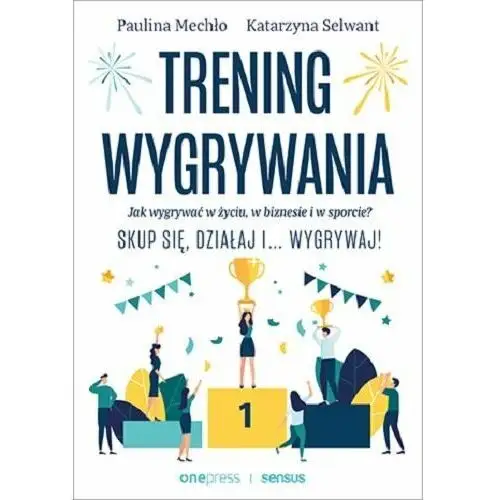 Trening wygrywania. Jak wygrywać w życiu, w biznesie i w sporcie? Skup się, działaj i wygrywaj