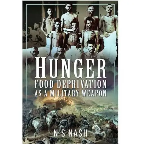 Hunger: Food Deprivation as a Military Weapon Trey Nash