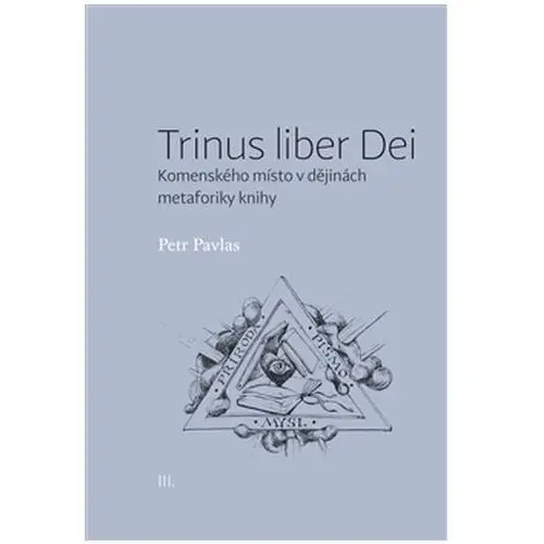 Trinus liber Dei: Komenského místo v dějinách metaforiky knihy Petr Pavlas