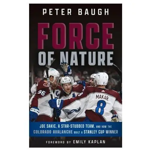 Force of nature: how the colorado avalanche built a stanley cup winner Triumph books