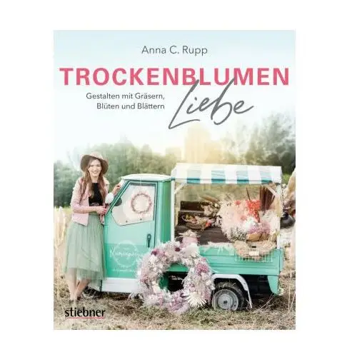 Trockenblumen Liebe - Gestalten mit Gräsern, Blüten und Blättern