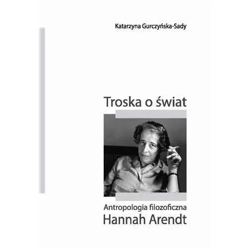 Troska o świat. antropologia filozoficzna hannah arendt,B