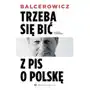 Trzeba się bić z PIS o Polskę. Wydanie II uzupełnione - Leszek Balcerowicz Sklep on-line