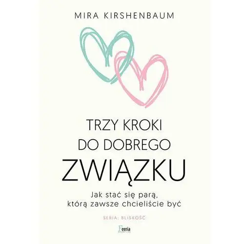 Trzy kroki do dobrego związku. Jak stać się parą, którą zawsze chcieliście być Kirshenbaum, Mira