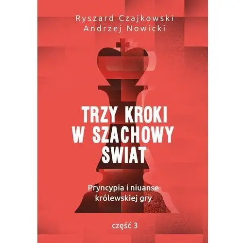 Trzy Kroki W Szachowy Świat Pryncypia I Niuanse Królewskiej Gry Część 3 - Ryszard Czajkowski,andrzej Nowicki