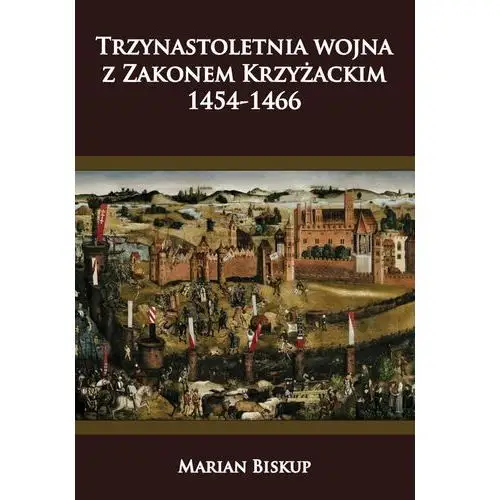 Trzynastoletnia wojna z Zakonem Krzyżackim 1454-1466