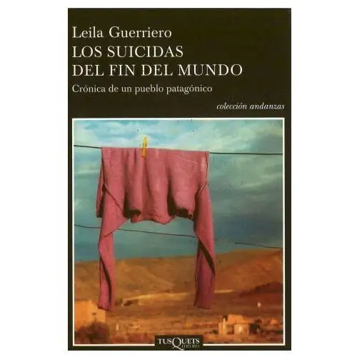 Los suicidas del fin del mundo: crónica de un pueblo patagónico Tusquets editores