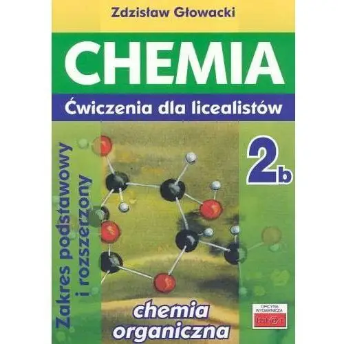 Chemia 2b - ćwiczenia, zakres podstawowy i rozszerzony, klasa 2, liceum - Zdzisław Głowacki OD 24,99zł