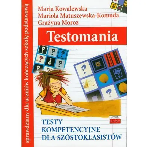 Testomania Testy kompetencyjne dla szóstoklasistów SP kl.4-6 - Kowalewska Maria, Matuszewska-Komuda Mariola, Moroz Grażyna