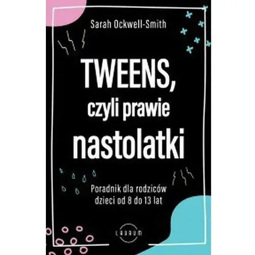 Tweens, czyli prawie nastolatki. Poradnik dla rodziców dzieci 8-13 lat