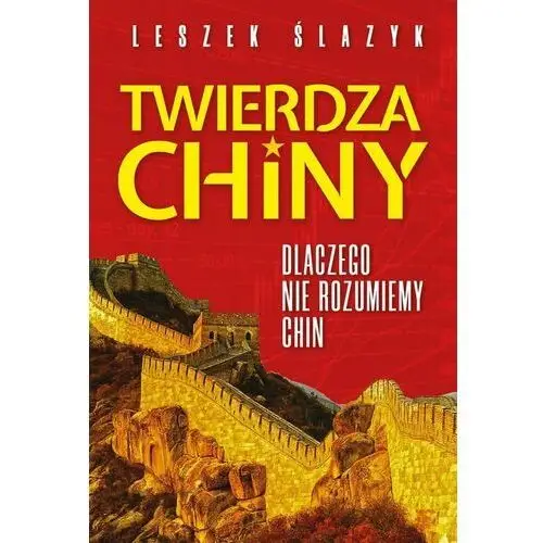 Twierdza Chiny. Dlaczego nie rozumiemy Chin