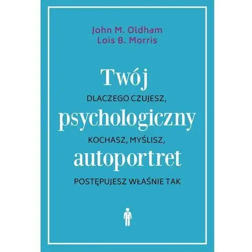 Twój psychologiczny autoportret dlaczego czujesz kochasz myślisz postępujesz właśnie tak wyd. 3