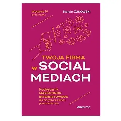 Twoja firma w social mediach. Podręcznik marketingu internetowego dla małych i średnich przedsiębiorstw